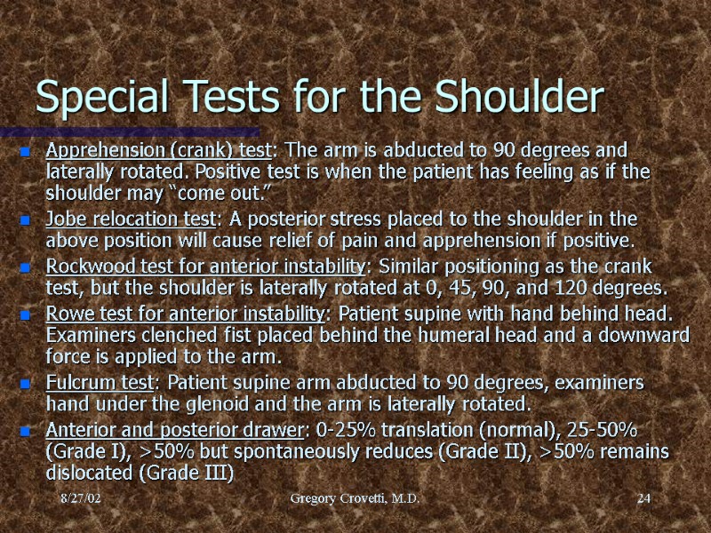 8/27/02 Gregory Crovetti, M.D. 24 Special Tests for the Shoulder Apprehension (crank) test: The